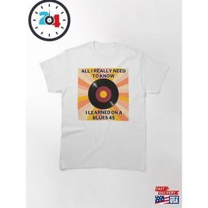 All I Really Need To Know Learned On A Blues 45 T-Shirt